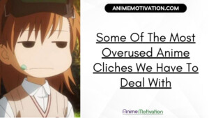 Some Of The Most Overused Anime Cliches We Have To Deal With